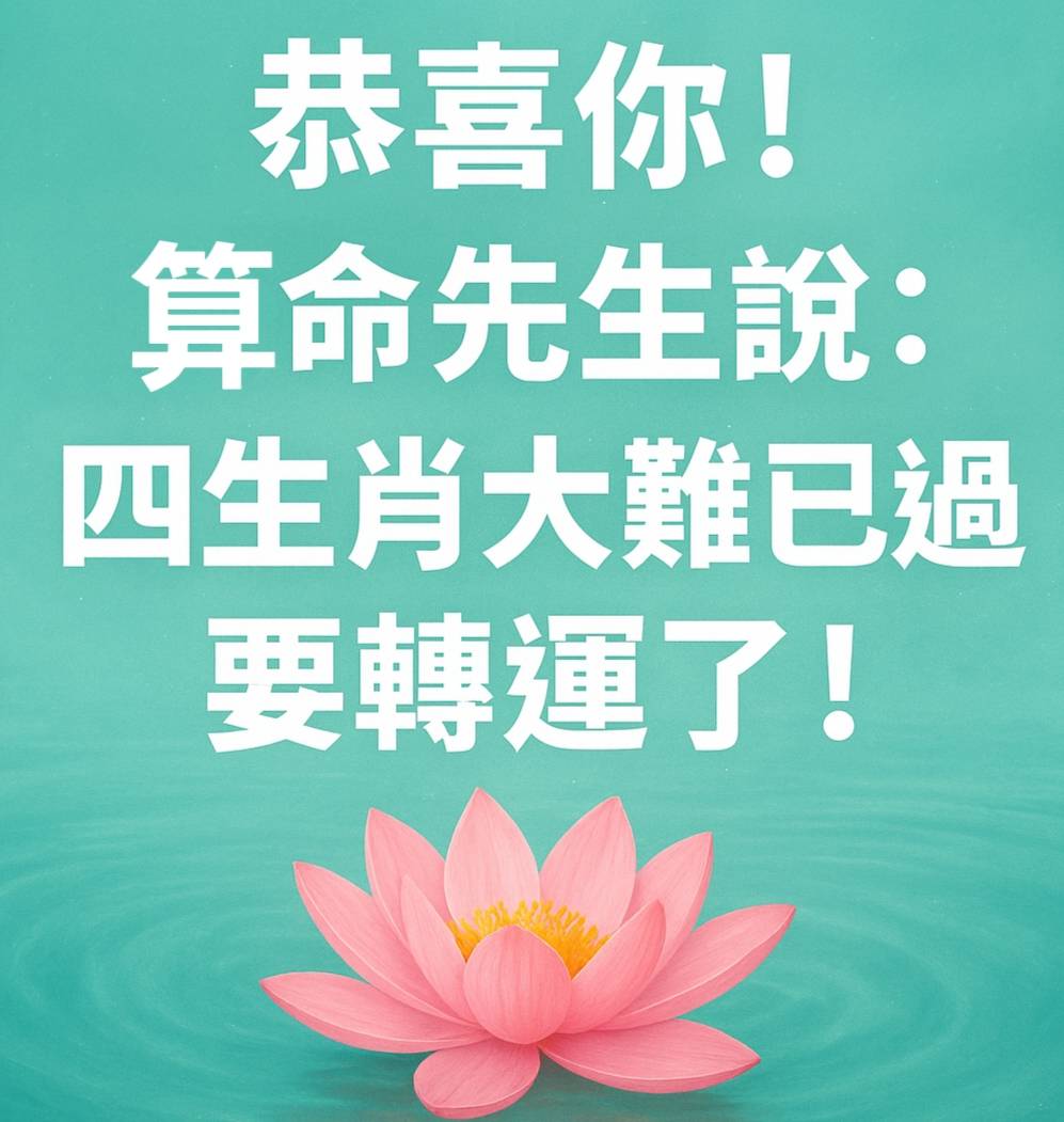 恭喜你！算命先生說：四生肖大難已過，要轉運了！