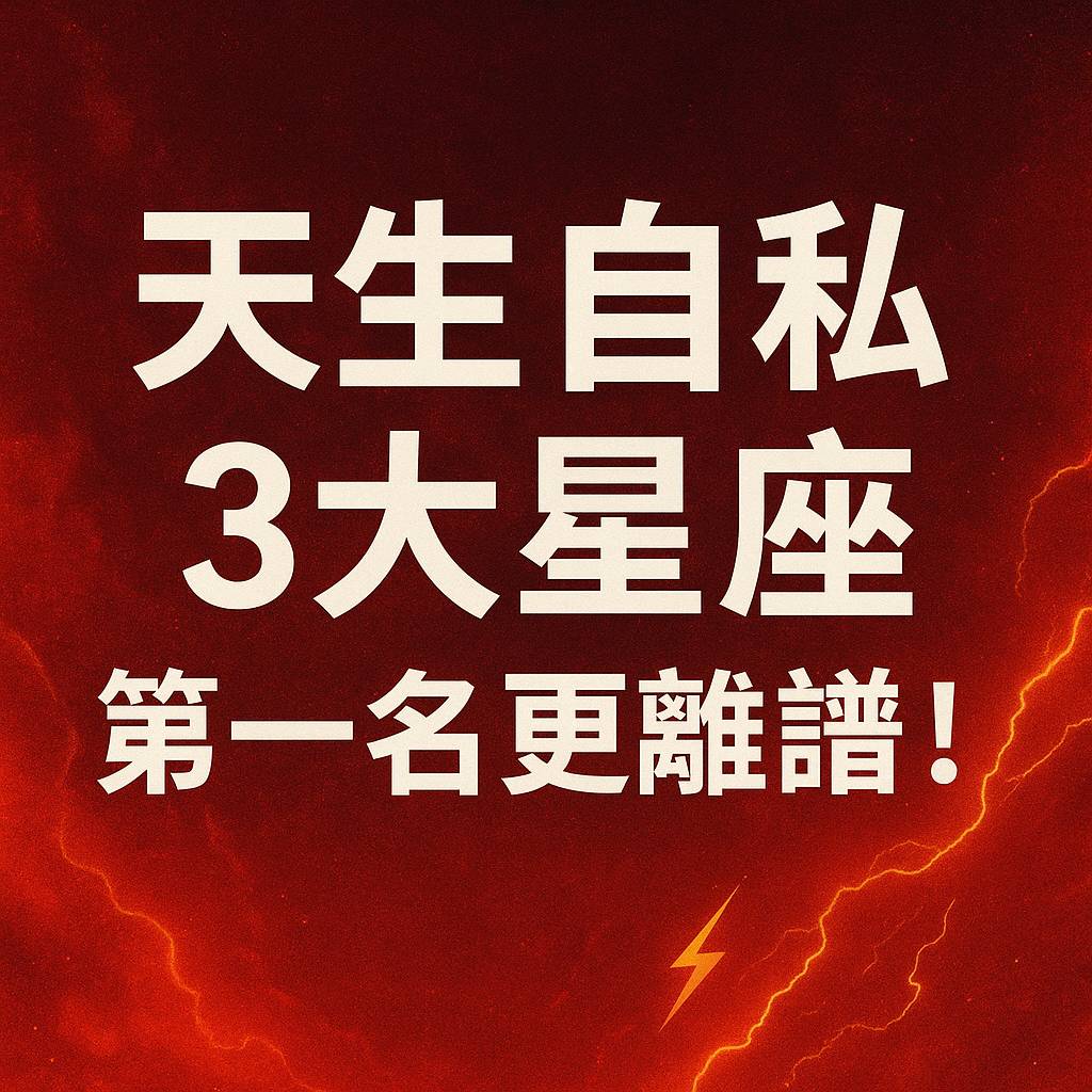 「天生自私」3大星座 第一名更離譜!