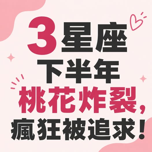 3星座下半年桃花炸裂，瘋狂被追求！
