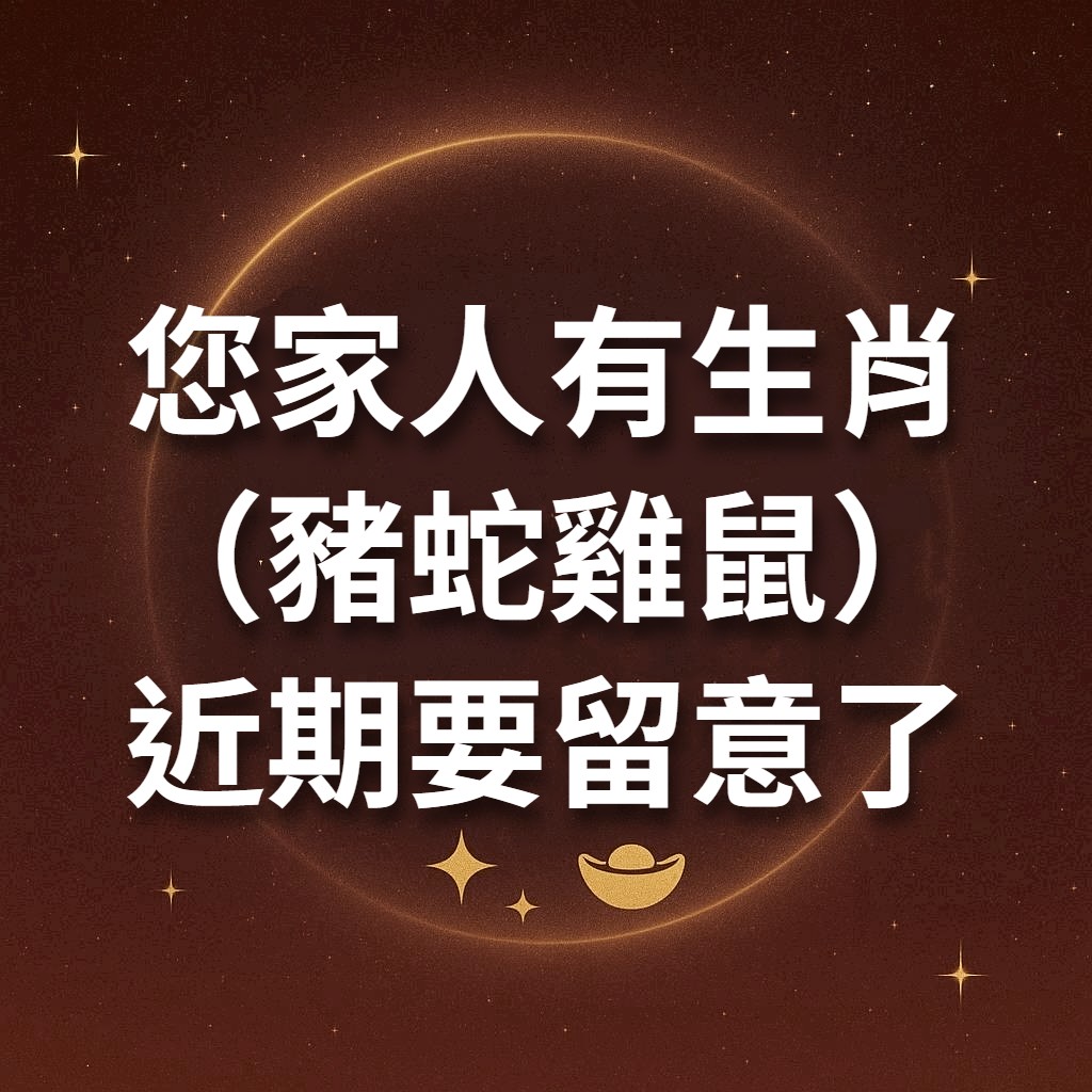 您家人有生肖（豬蛇雞鼠）近期要留意了