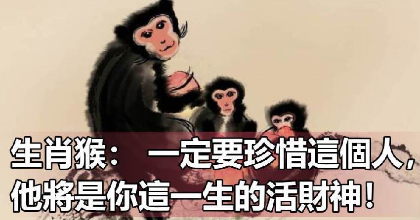 屬猴的注意了!「這個生肖」可能是你的貴人,錯過虧大了!