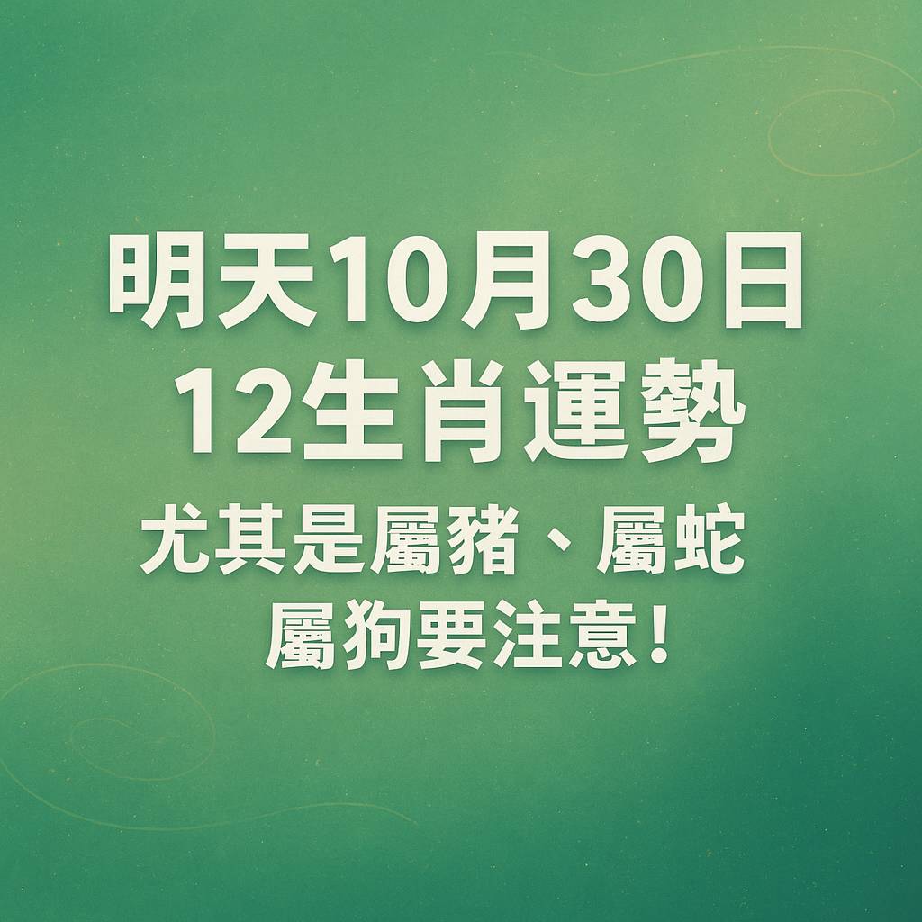 明天10月30日12生肖運勢 尤其是屬豬、屬蛇、屬狗要注意!