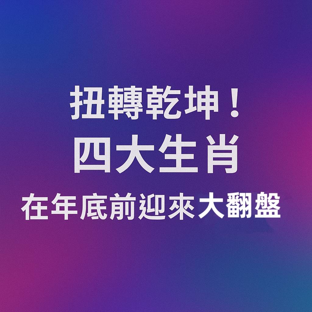 扭轉乾坤！四大生肖，在年底前迎來運勢大翻盤