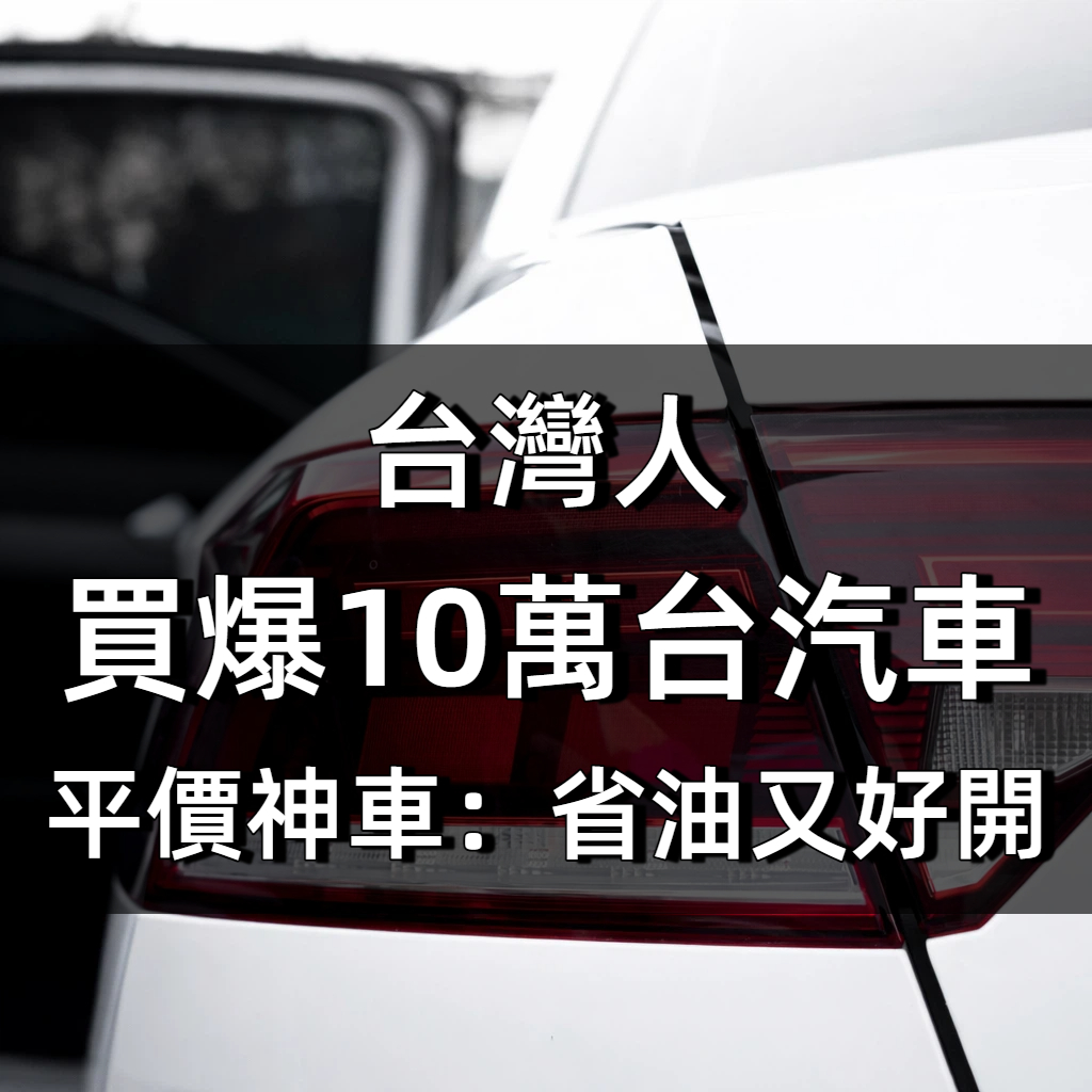 台灣人買爆10萬台汽車！平價神車：省油又好開