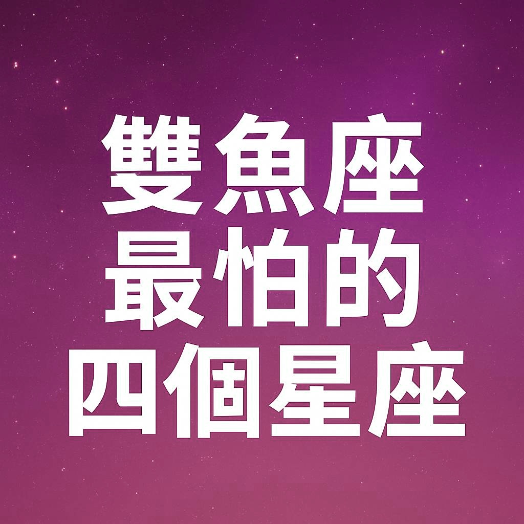 雙魚座最怕的四個星座
