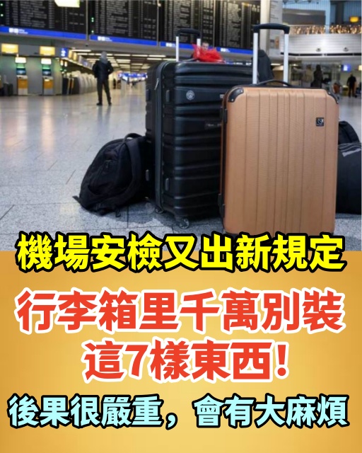 機場安檢又出新規定,行李箱里千萬別裝這7樣東西!會很麻煩