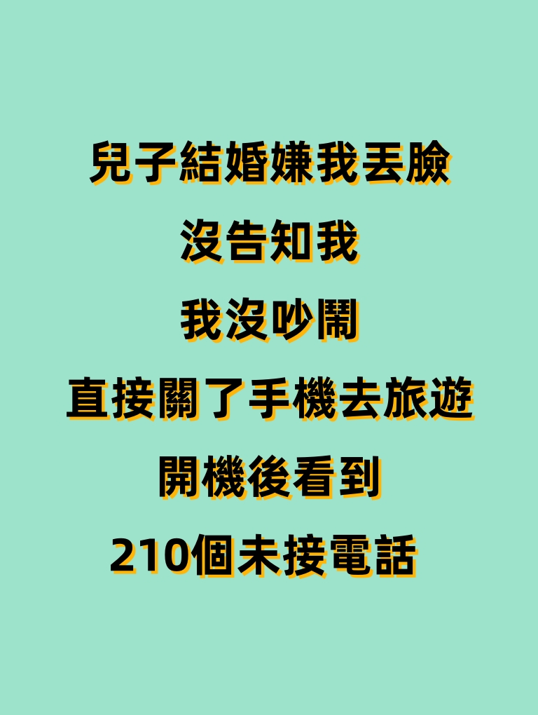 兒子結婚嫌我丟臉沒告知我，我沒吵鬧，直接關了手機去旅遊，開機後看到210個未接電話