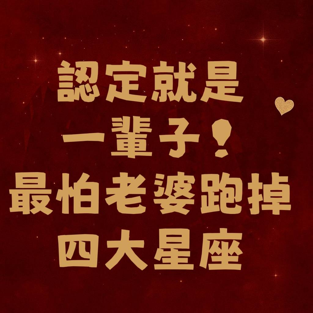認定就是一輩子！最怕老婆跑掉四大星座