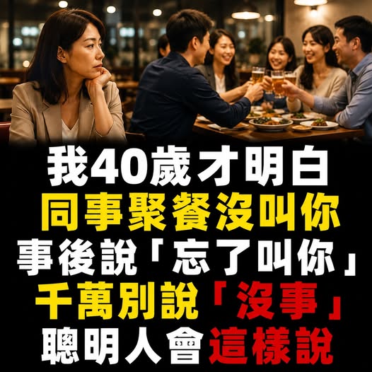 我40歲才明白：同事聚餐沒叫你，事後說「忘了叫你」，千萬別說「沒事」，聰明人會這樣說